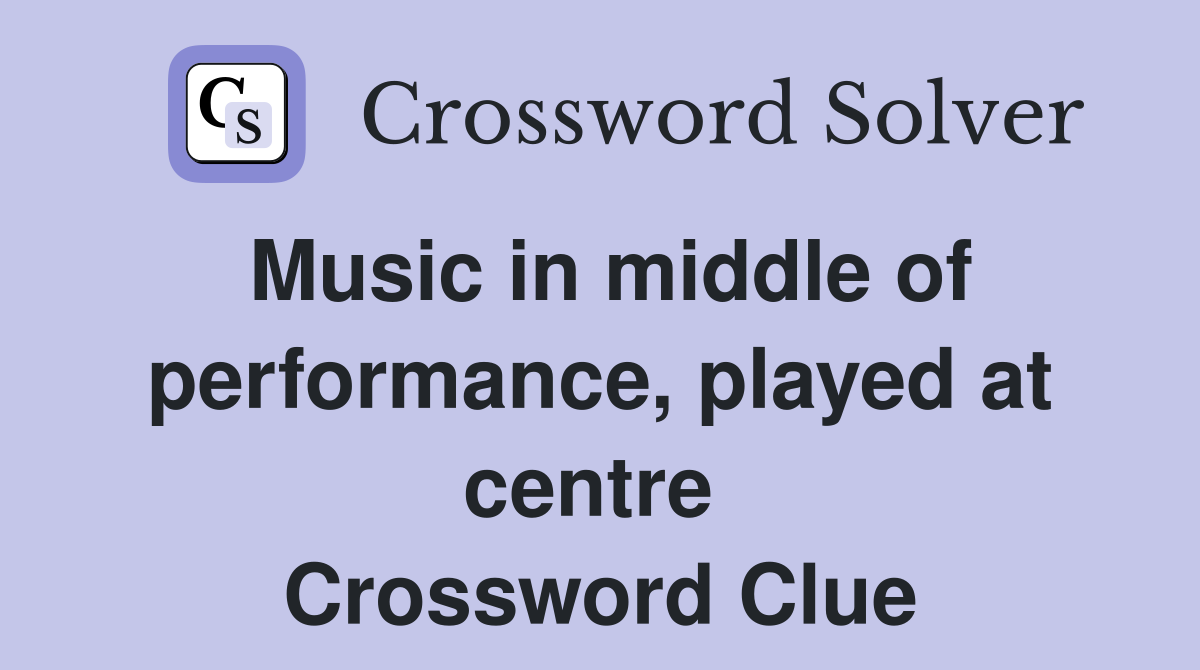 Music in middle of performance, played at centre  Crossword Clue