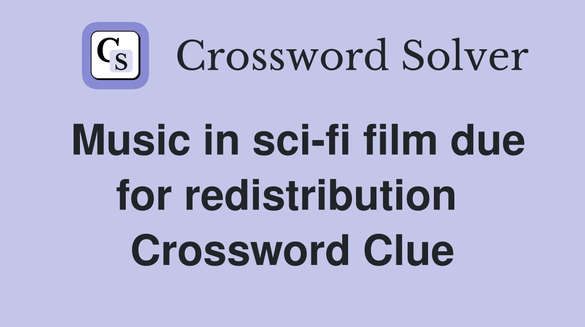 Music in sci-fi film due for redistribution  Crossword Clue