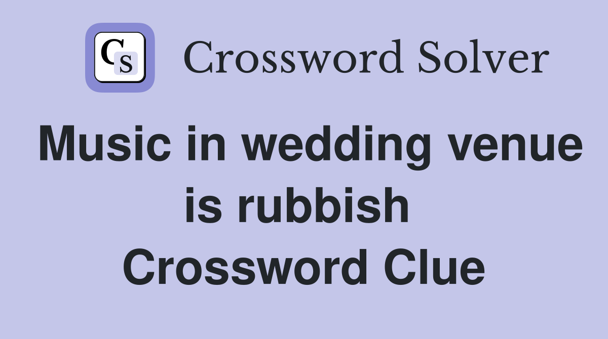 Music in wedding venue is rubbish  Crossword Clue