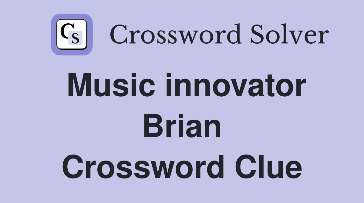 Music innovator Brian Crossword Clue