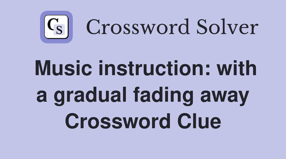 Music instruction: with a gradual fading away Crossword Clue