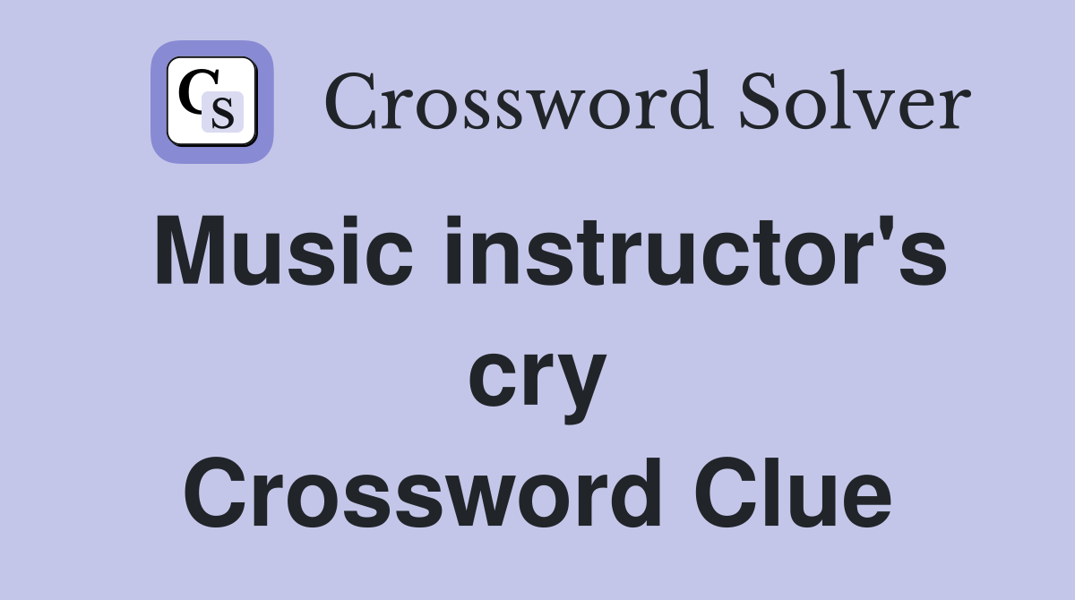 Music instructor's cry Crossword Clue