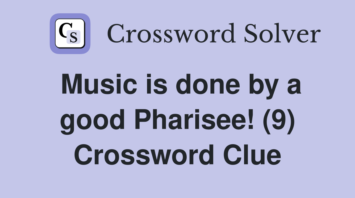 Music is done by a good Pharisee! (9) Crossword Clue