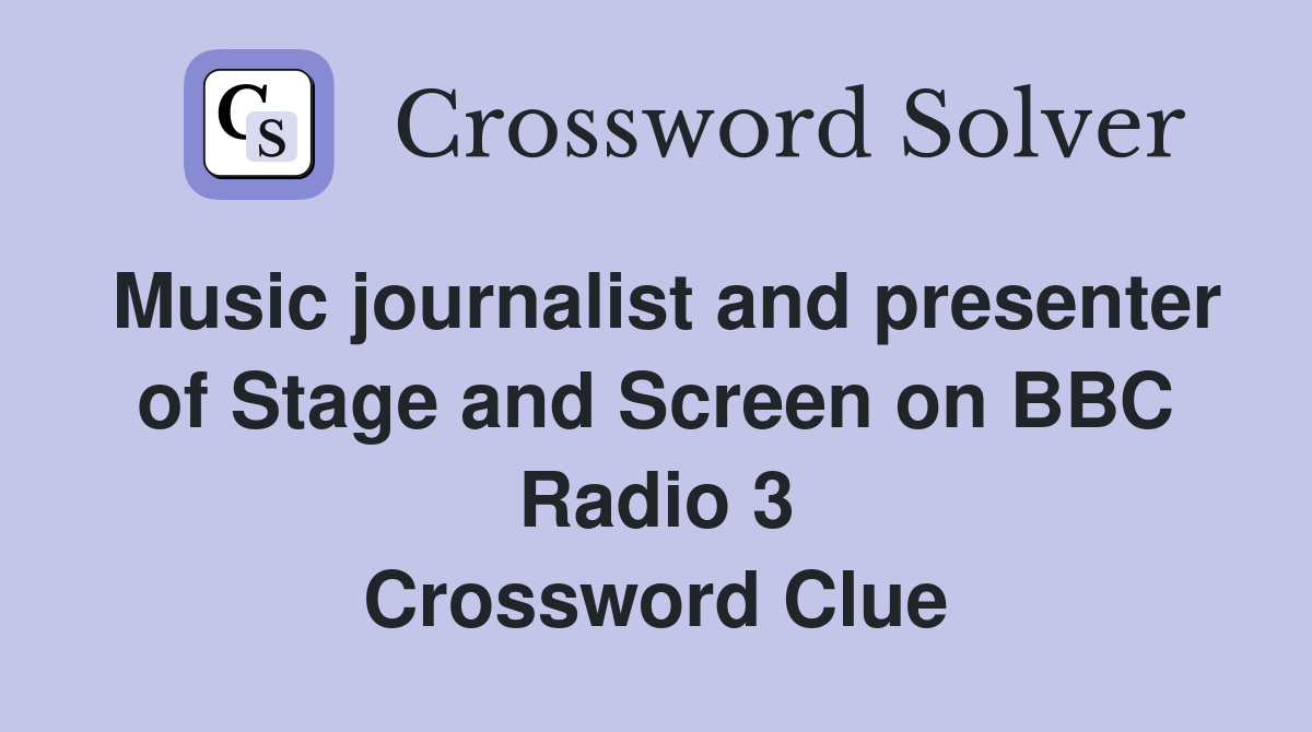 Music journalist and presenter of Stage and Screen on BBC Radio 3 Crossword Clue