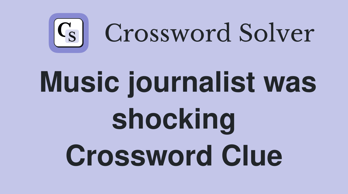 Music journalist was shocking Crossword Clue