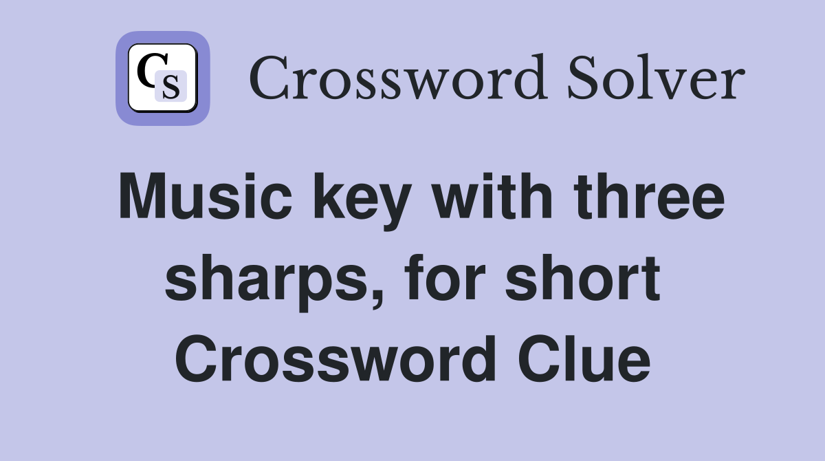 Music key with three sharps, for short Crossword Clue