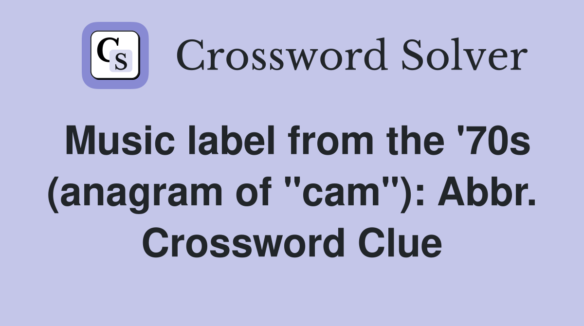 Music label from the '70s (anagram of "cam"): Abbr. Crossword Clue