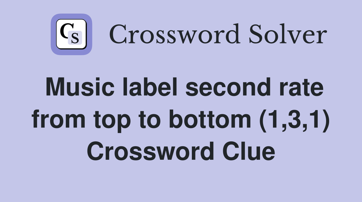 Music label second rate from top to bottom (1,3,1) Crossword Clue