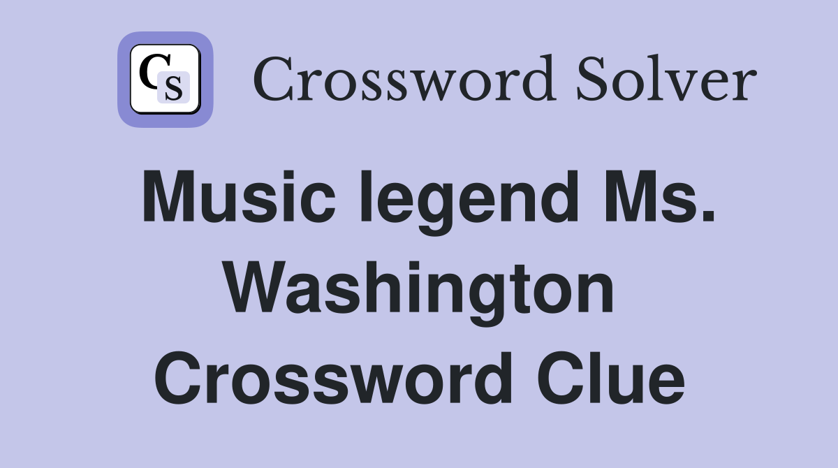Music legend Ms. Washington Crossword Clue