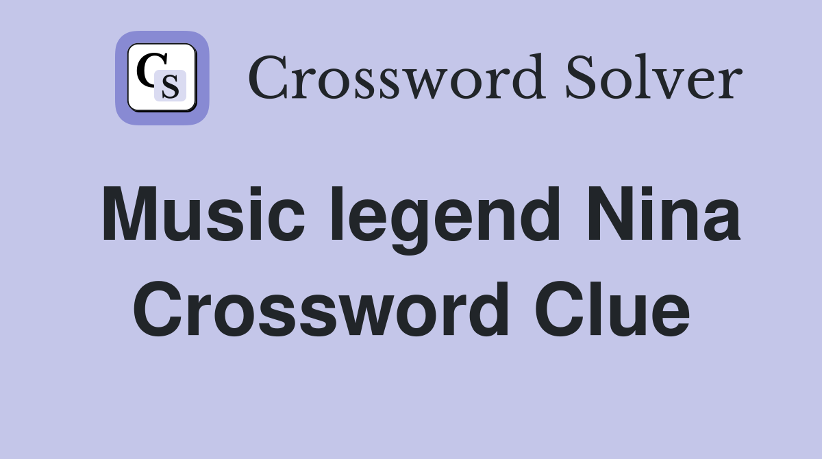 Music legend Nina Crossword Clue