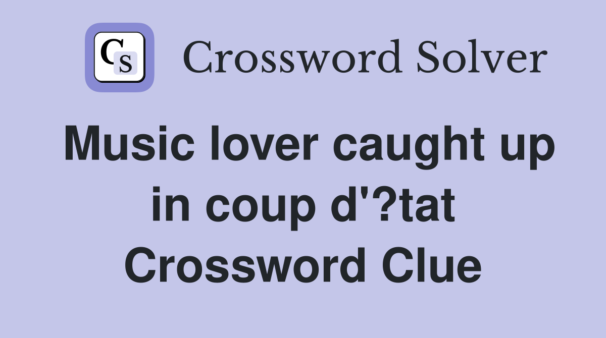 Music lover caught up in coup d'?tat Crossword Clue