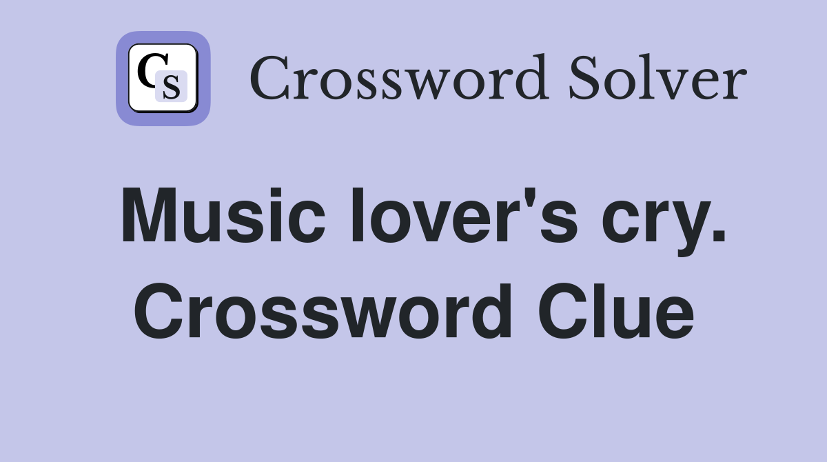 Music lover's cry. Crossword Clue