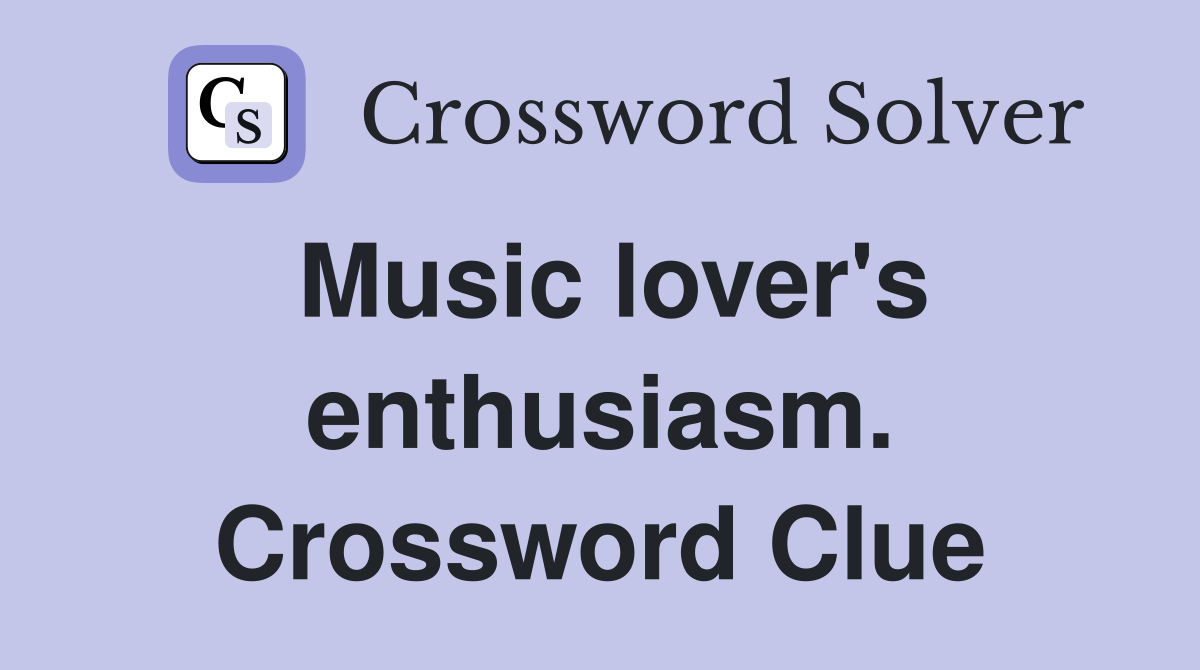 Music lover's enthusiasm. Crossword Clue