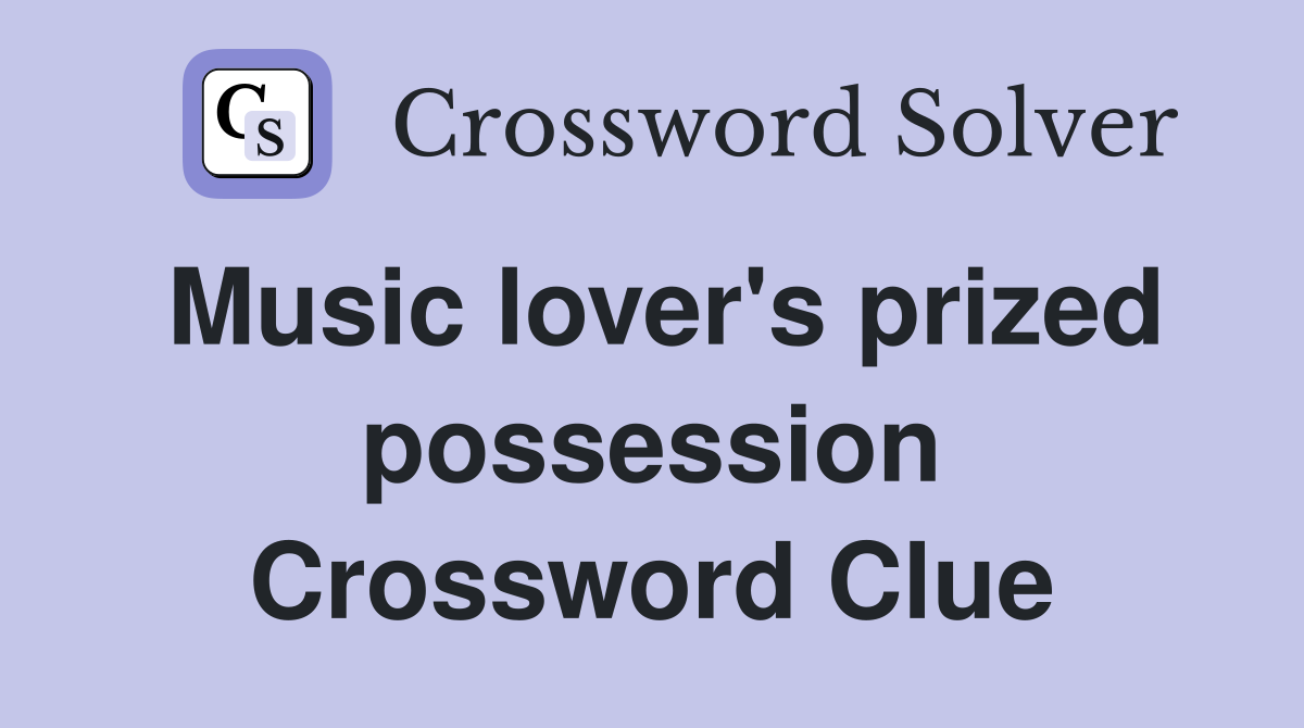 Music lover's prized possession Crossword Clue