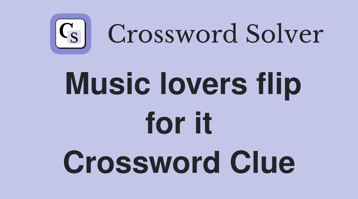 Music lovers flip for it Crossword Clue