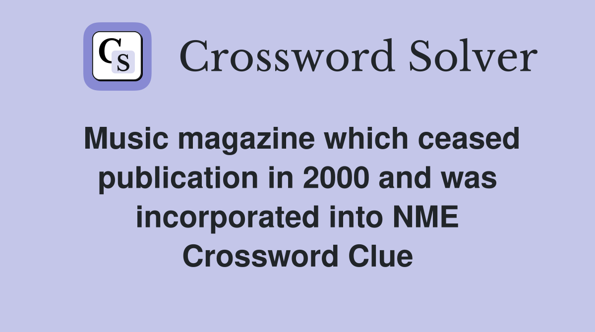 Music magazine which ceased publication in 2000 and was incorporated into NME Crossword Clue