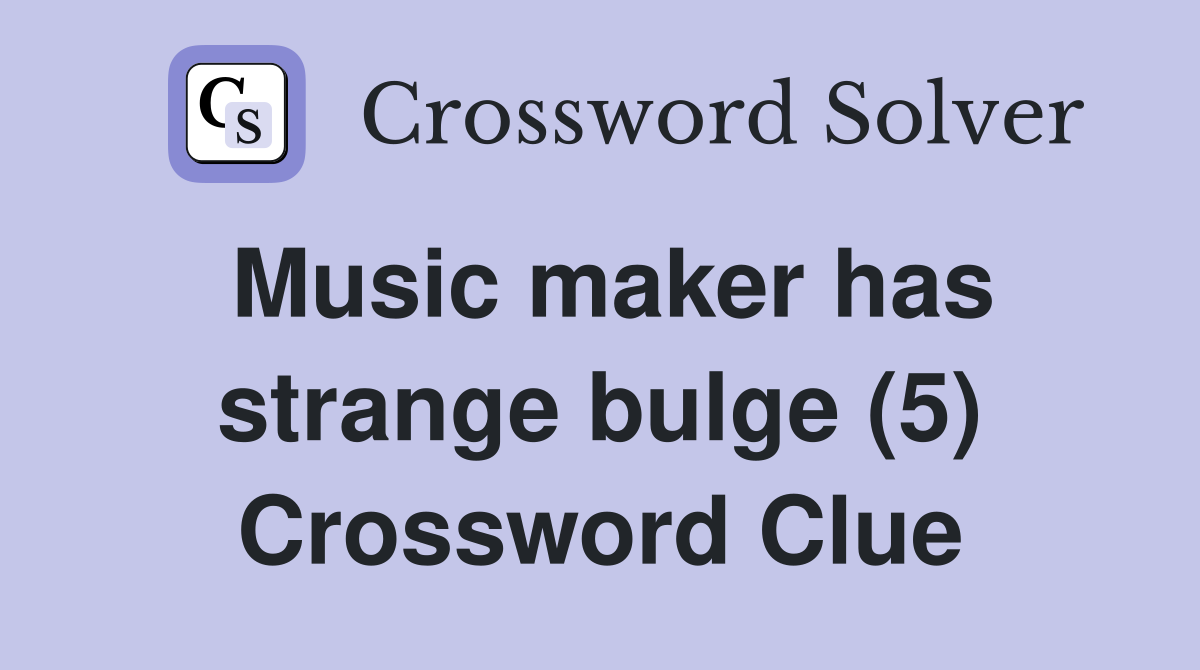 Music maker has strange bulge (5) Crossword Clue