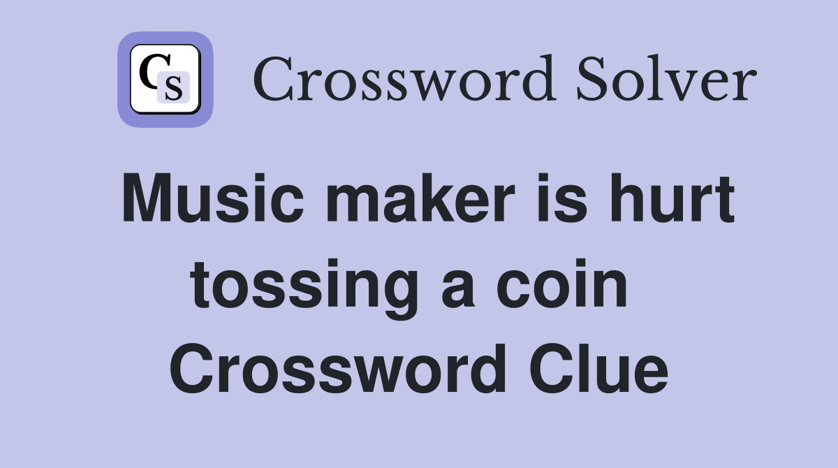 Music maker is hurt tossing a coin  Crossword Clue