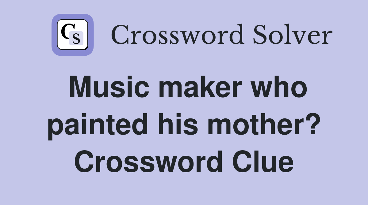 Music maker who painted his mother? Crossword Clue