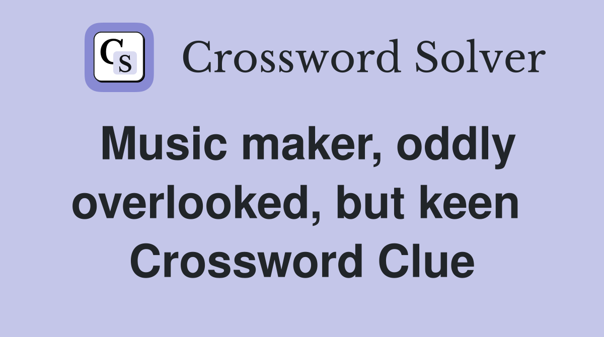 Music maker, oddly overlooked, but keen  Crossword Clue