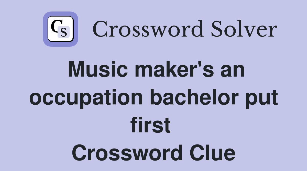 Music maker's an occupation bachelor put first  Crossword Clue