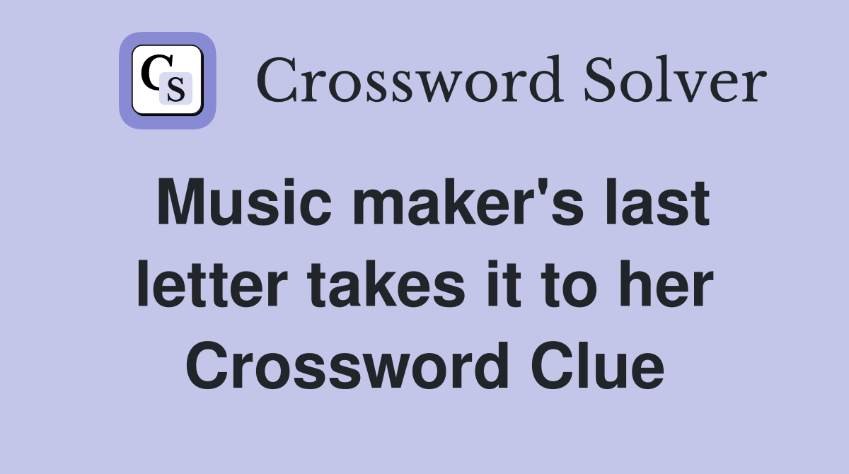 Music maker's last letter takes it to her Crossword Clue