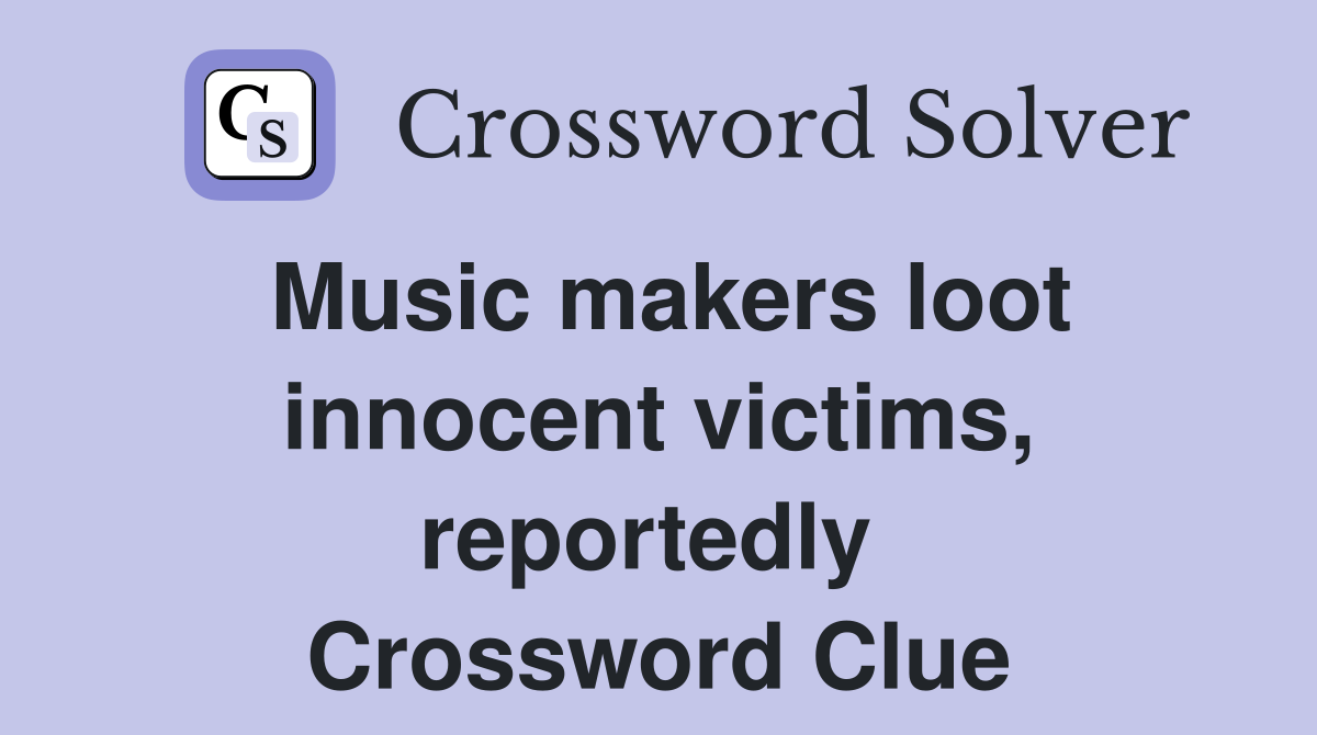 Music makers loot innocent victims, reportedly  Crossword Clue