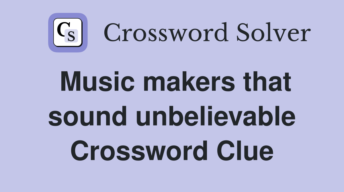 Music makers that sound unbelievable Crossword Clue