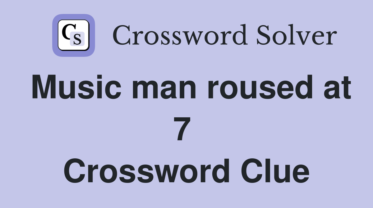 Music man roused at 7  Crossword Clue