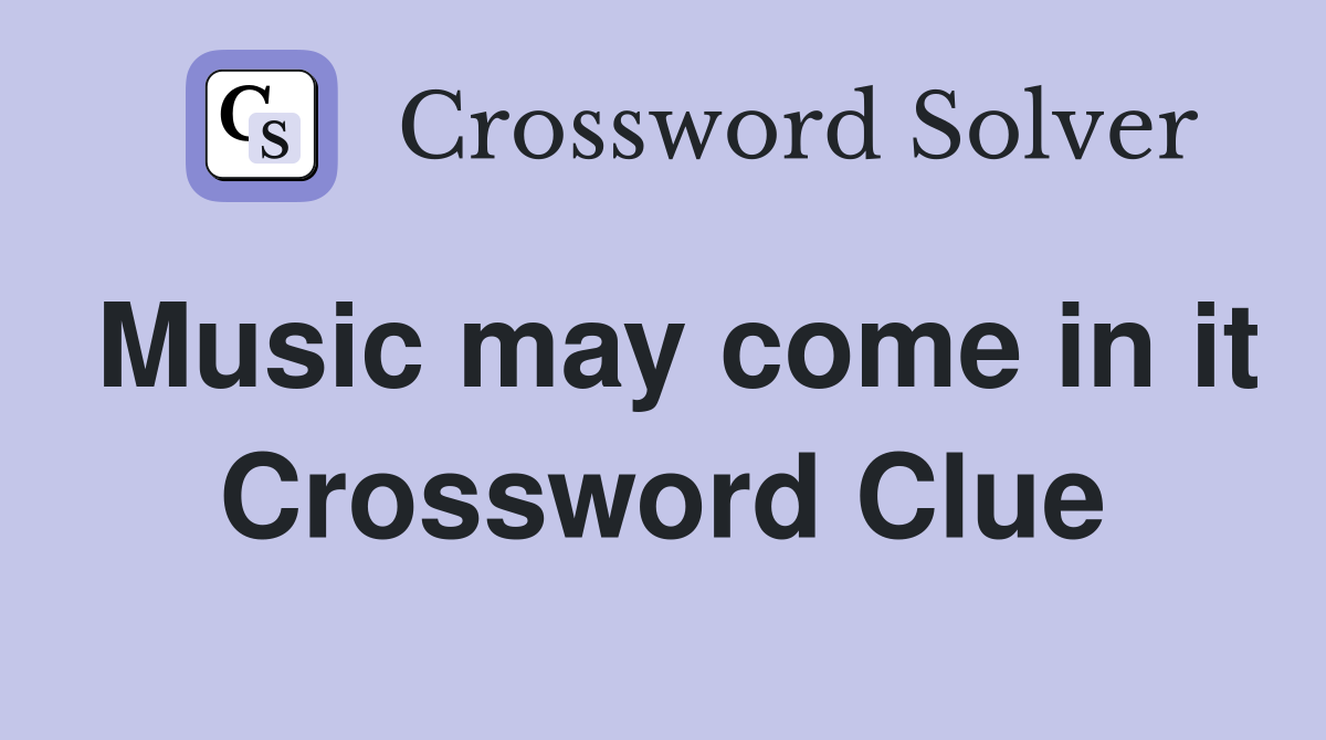Music may come in it Crossword Clue