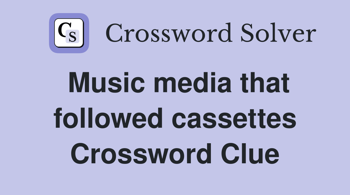 Music media that followed cassettes Crossword Clue