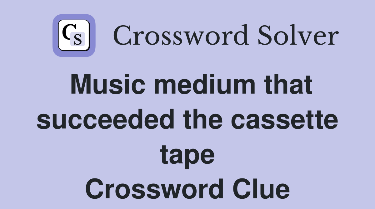 Music medium that succeeded the cassette tape Crossword Clue