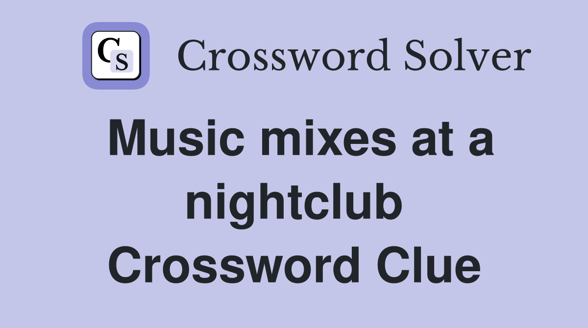Music mixes at a nightclub Crossword Clue