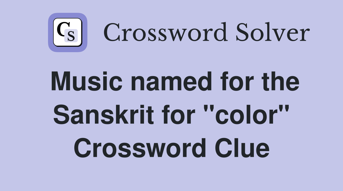Music named for the Sanskrit for "color" Crossword Clue