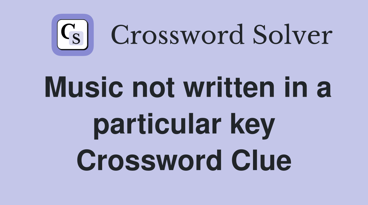 Music not written in a particular key Crossword Clue