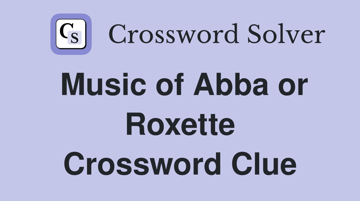 Music of Abba or Roxette Crossword Clue
