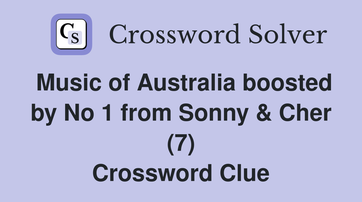 Music of Australia boosted by No 1 from Sonny & Cher (7) Crossword Clue