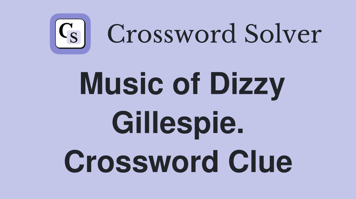 Music of Dizzy Gillespie. Crossword Clue