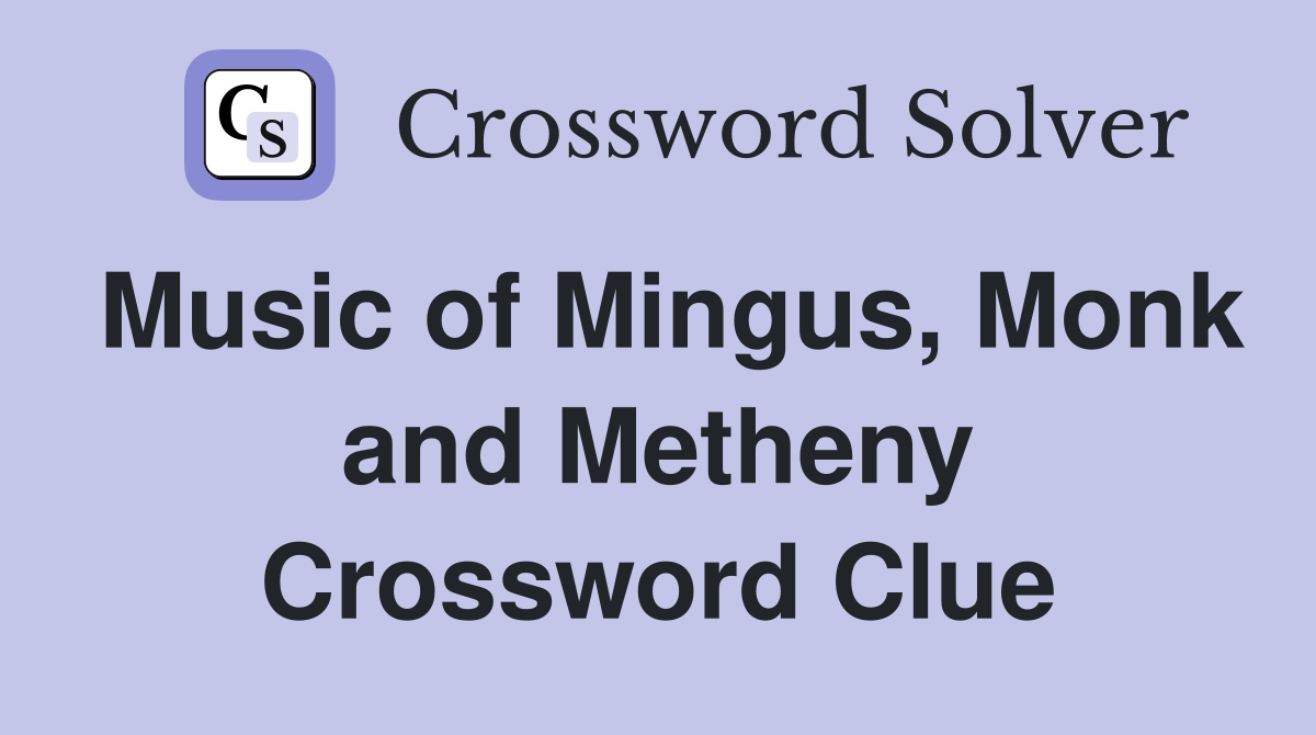 Music of Mingus, Monk and Metheny Crossword Clue