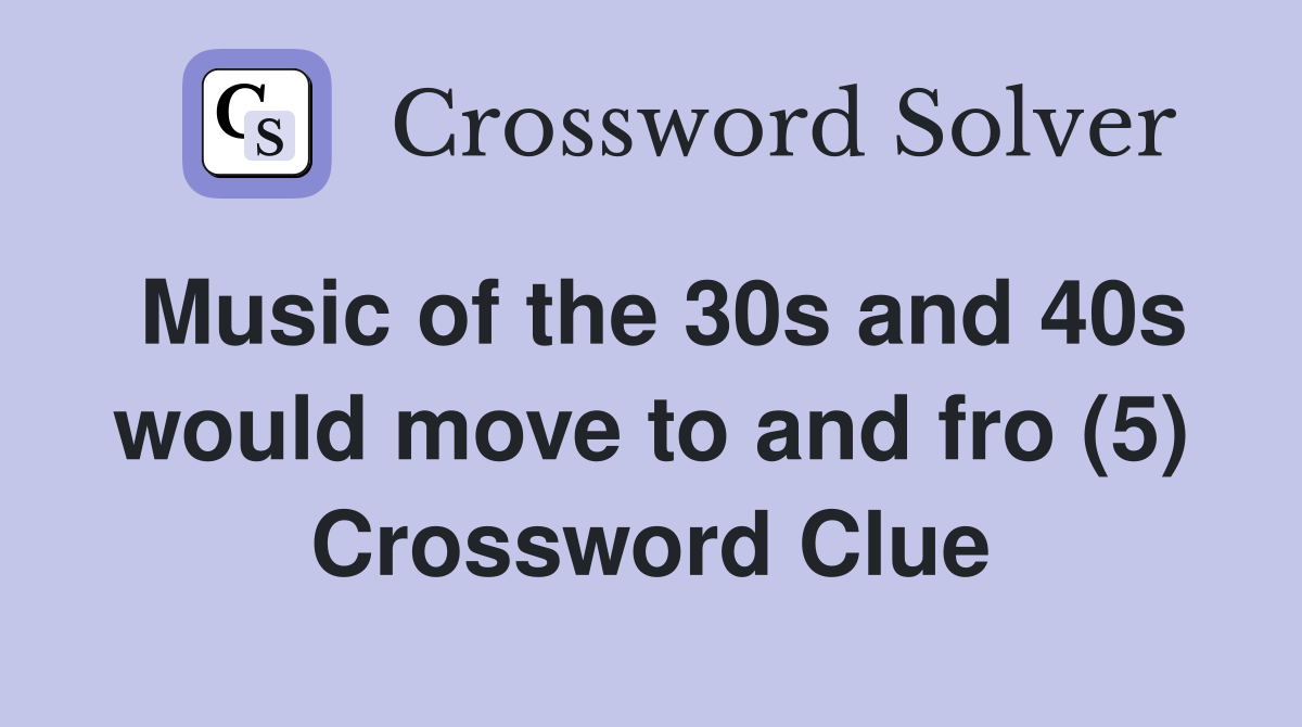 Music of the 30s and 40s would move to and fro (5) Crossword Clue