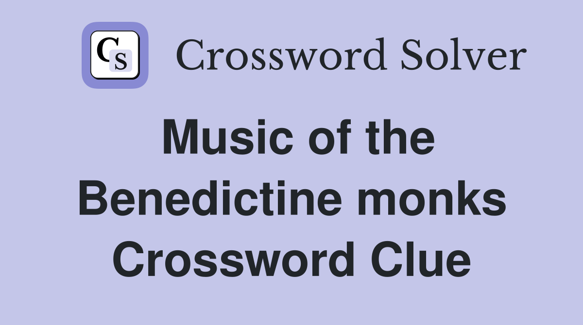 Music of the Benedictine monks Crossword Clue