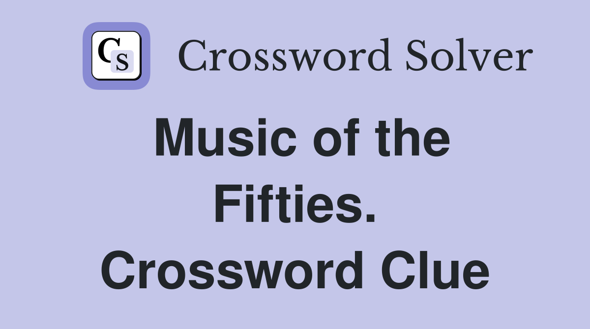 Music of the Fifties. Crossword Clue