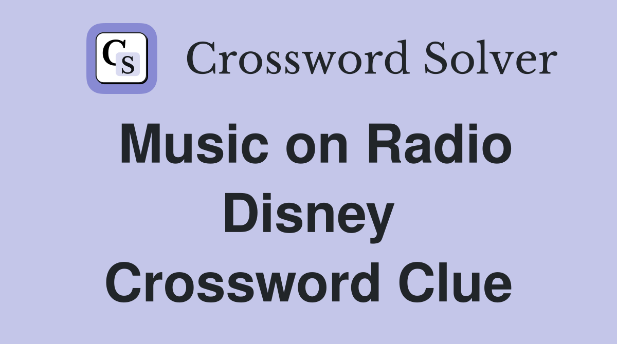 Music on Radio Disney Crossword Clue