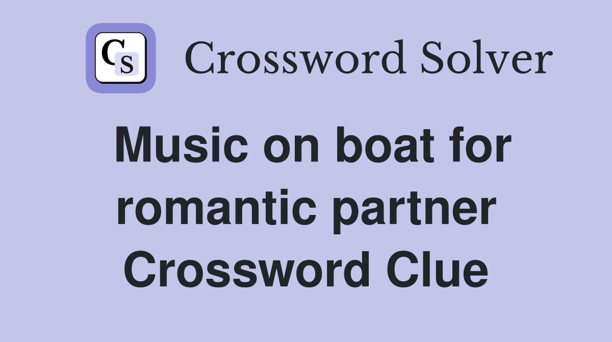 Music on boat for romantic partner Crossword Clue