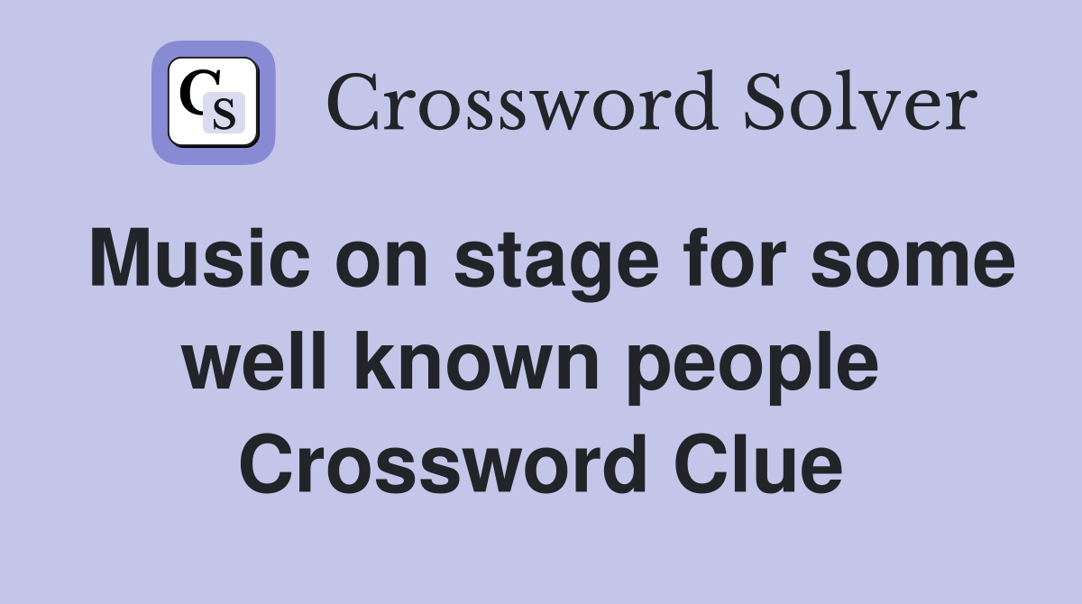 Music on stage for some well known people  Crossword Clue