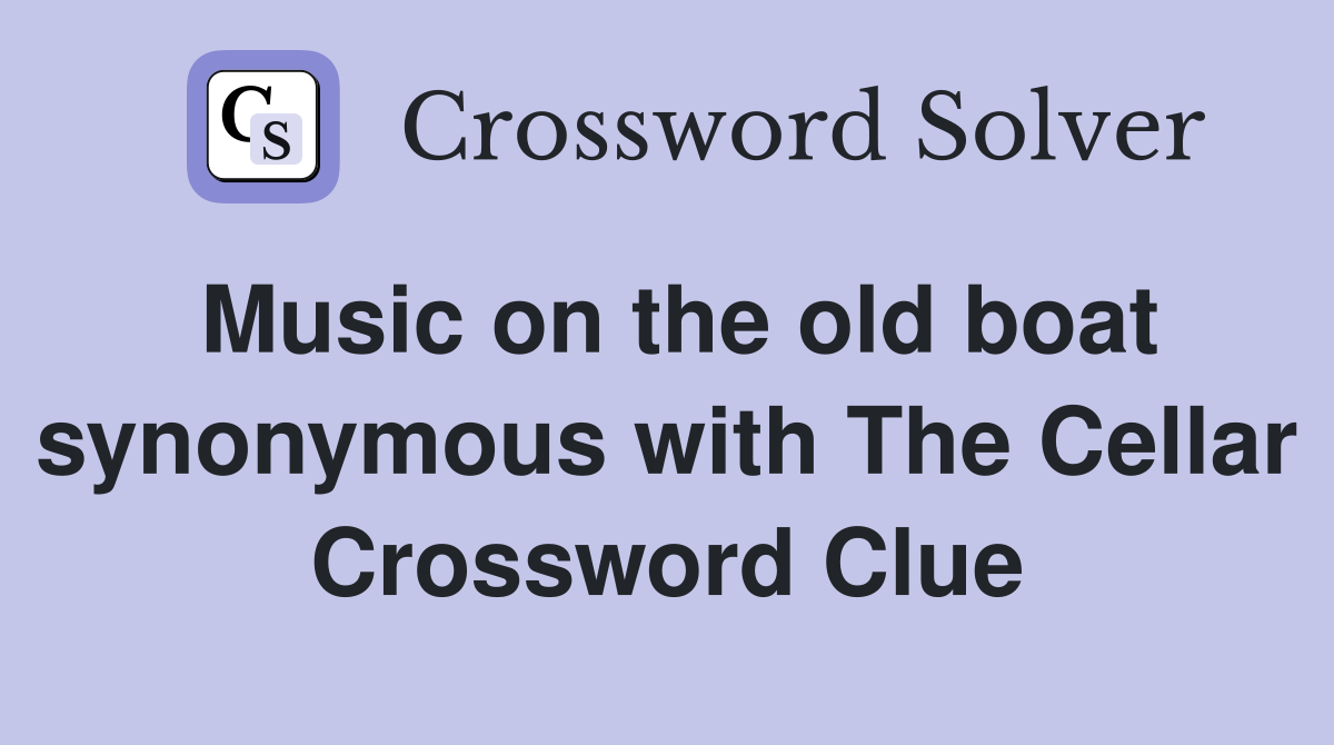 Music on the old boat synonymous with The Cellar Crossword Clue