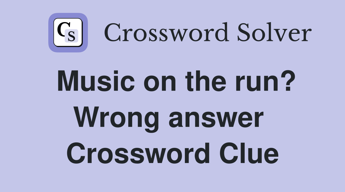 Music on the run? Wrong answer  Crossword Clue