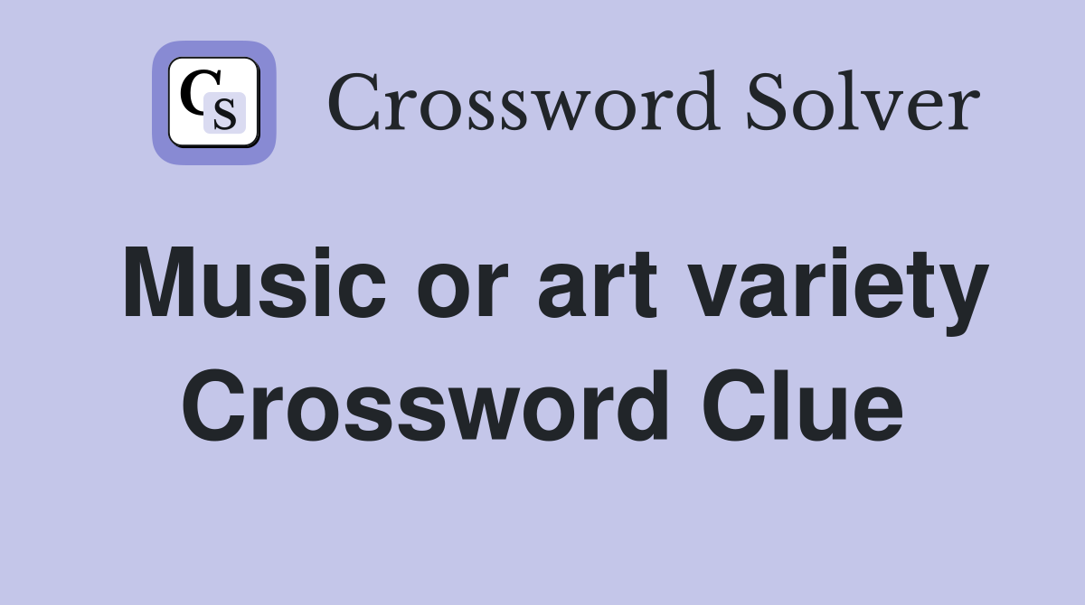 Music or art variety Crossword Clue