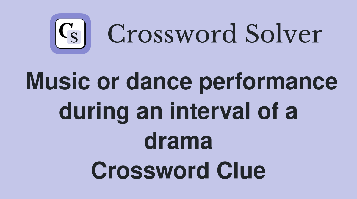 Music or dance performance during an interval of a drama Crossword Clue