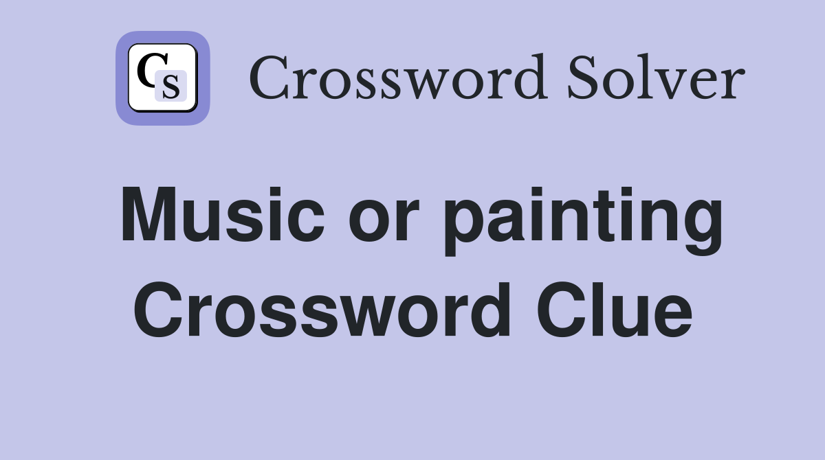 Music or painting Crossword Clue